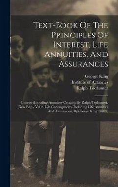 Text-book Of The Principles Of Interest, Life Annuities, And Assurances: Interest (including Annuities-certain), By Ralph Todhunter. (new Ed.).- Vol 2 - Actuaries, Institute Of; King, George; Todhunter, Ralph