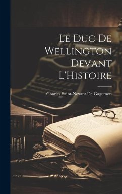 Le Duc De Wellington Devant L'Histoire - De Gagemon, Charles Saint-Nexant