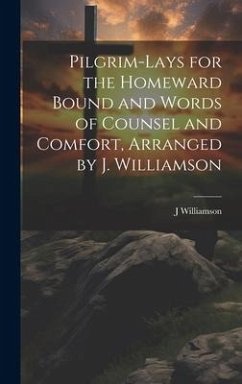 Pilgrim-Lays for the Homeward Bound and Words of Counsel and Comfort, Arranged by J. Williamson - Williamson, J.