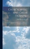 Church Music and Choir Training: Treating of the Management of Boys' Voices and the Proper Rendition of Church Music