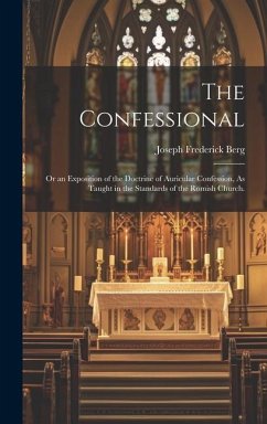 The Confessional: Or an Exposition of the Doctrine of Auricular Confession, As Taught in the Standards of the Romish Church. - Berg, Joseph Frederick