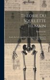 Théorie Du Squelette Humain: Fondée Sur La Comparaison Ostéologique De L'Homme Et Des Animaux Vertébrés