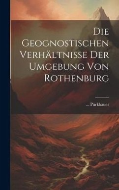 Die Geognostischen Verhältnisse Der Umgebung Von Rothenburg - Pürkhauer