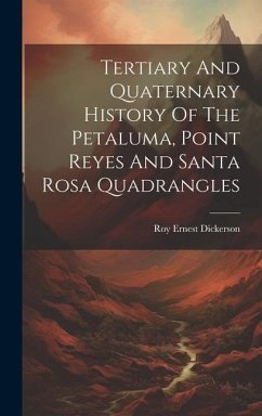 Tertiary And Quaternary History Of The Petaluma, Point Reyes And Santa Rosa Quadrangles - Dickerson, Roy Ernest