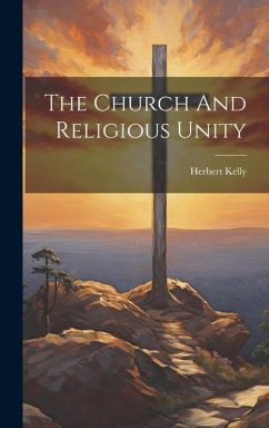 The Church And Religious Unity - Kelly, Herbert