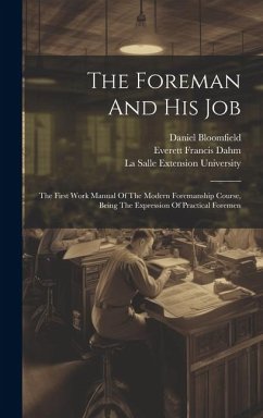 The Foreman And His Job: The First Work Manual Of The Modern Foremanship Course, Being The Expression Of Practical Foremen - Bloomfield, Meyer; Bloomfield, Daniel