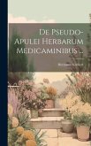 De Pseudo-Apulei Herbarum Medicaminibus ...