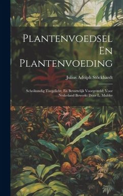 Plantenvoedsel En Plantenvoeding: Scheikundig Toegelicht, En Bevattelijk Voorgesteld; Voor Nederland Bewerkt Door L. Mulder - Stöckhardt, Julius Adolph