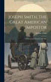 Joseph Smith, the Great American Impostor; Or Mormonism Proved to Be False