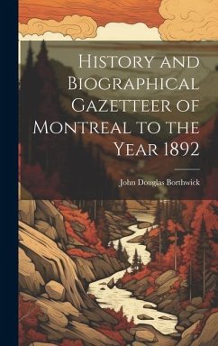 History and Biographical Gazetteer of Montreal to the Year 1892 - Borthwick, John Douglas