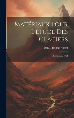 Matériaux Pour L'étude Des Glaciers: Ascensions. 1864 - Dollfus-Ausset, Daniel