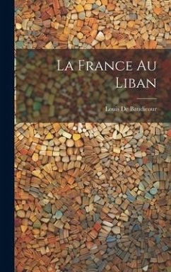 La France Au Liban - De Baudicour, Louis