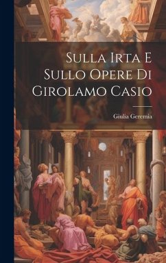 Sulla Irta E Sullo Opere Di Girolamo Casio - Geremia, Giulia