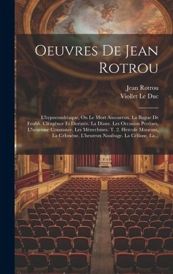 Oeuvres De Jean Rotrou: L'hypocondriaque, On Le Mort Amoureux. La Bague De Foubli. Clèagènor Et Doristée. La Diane. Les Occasion Perdues, L'he - Le Duc, Viollet; Rotrou, Jean