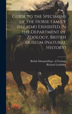 Guide to the Specimens of the Horse Family (Equidæ) Exhibited in the Department of Zoology, British Museum (Natural History) - Lydekker, Richard