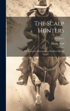 The Scalp Hunters; Or, Romantic Adventures in Northern Mexico; Volume 3 - Reid, Mayne