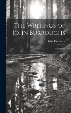 The Writings of John Burroughs: Fresh Fields - Burroughs, John