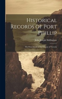 Historical Records of Port Phillip: The First Annals of the Colony of Victoria - Shillinglaw, John Joseph