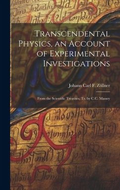 Transcendental Physics, an Account of Experimental Investigations: From the Scientific Treatises, Tr. by C.C. Massey - Zöllner, Johann Carl F.
