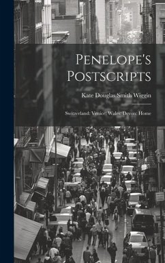 Penelope's Postscripts: Switzerland: Venice: Wales: Devon: Home - Wiggin, Kate Douglas Smith