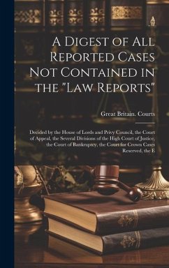 A Digest of All Reported Cases Not Contained in the 