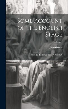 Some Account of the English Stage: From the Restoration in 1660 to 1830; Volume 1 - Genest, John