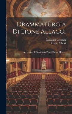 Drammaturgia Di Lione Allacci: Accresciuta E Continuata Fino All'anno Mdcclv. - Allacci, Leone; Cendoni, Giovanni