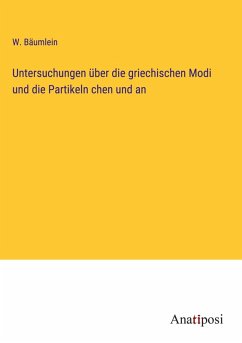 Untersuchungen über die griechischen Modi und die Partikeln chen und an - Bäumlein, W.