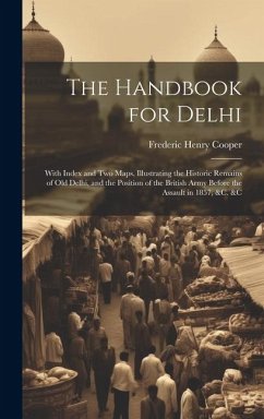 The Handbook for Delhi: With Index and Two Maps, Illustrating the Historic Remains of Old Delhi, and the Position of the British Army Before t - Cooper, Frederic Henry