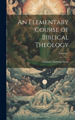 An Elementary Course of Biblical Theology; Volume 1 - Storr, Gottlob Christian