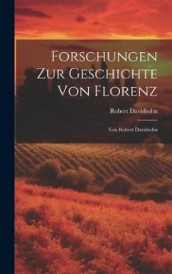 Forschungen Zur Geschichte Von Florenz: Von Robert Davidsohn - Davidsohn, Robert