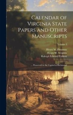 Calendar of Virginia State Papers and Other Manuscripts: ... Preserved in the Capitol at Richmond; Volume 5 - Palmer, William Pitt; Flournoy, Henry W.; Mcrae, Sherwin