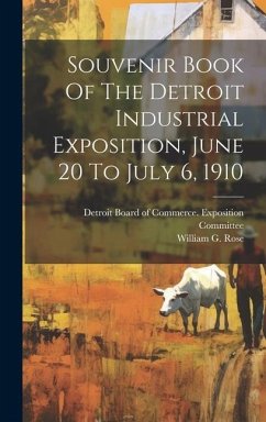 Souvenir Book Of The Detroit Industrial Exposition, June 20 To July 6, 1910 - Rose, William G.