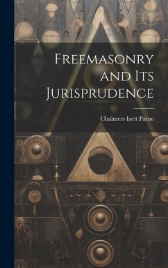Freemasonry and Its Jurisprudence - Paton, Chalmers Izett