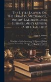 The Little Lawyer; Or, the Farmers', Mechanics', Miners', Laborers', and Business Men's Adviser and Legal Help: Containing a Concise Statement of the