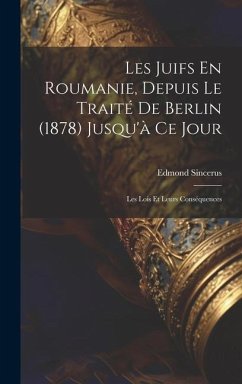 Les Juifs En Roumanie, Depuis Le Traité De Berlin (1878) Jusqu'à Ce Jour: Les Lois Et Leurs Conséquences - Sincerus, Edmond