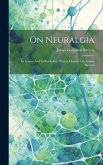 On Neuralgia: Its Causes And Its Remedies: With A Chapter On Angina Pectoris