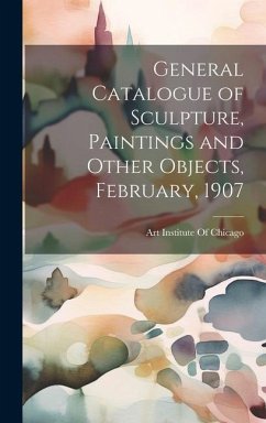 General Catalogue of Sculpture, Paintings and Other Objects, February, 1907