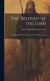 The &quote;Beloved of the Lord: &quote; a Sketch of the Life of Solomon, the Last King of Israel