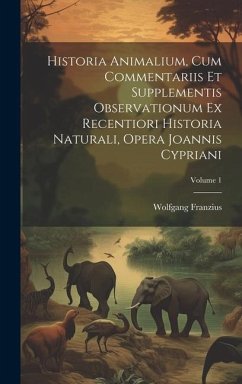Historia Animalium, Cum Commentariis Et Supplementis Observationum Ex Recentiori Historia Naturali, Opera Joannis Cypriani; Volume 1 - Franzius, Wolfgang