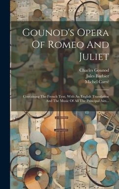 Gounod's Opera Of Romeo And Juliet: Containing The French Text, With An English Translation And The Music Of All The Principal Airs... - Gounod, Charles; Barbier, Jules; Carré, Michel