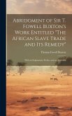 Abridgment of Sir T. Fowell Buxton's Work Entitled "The African Slave Trade and Its Remedy": With an Explanatory Preface and an Appendix