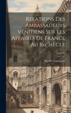 Relations des ambassadeurs vénitiens sur les affaires de France au 16e siècle; Tome 02 - Tommaseo, Niccolò