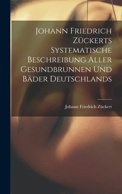 Johann Friedrich Zückerts Systematische Beschreibung Aller Gesundbrunnen Und Bäder Deutschlands - Zückert, Johann Friedrich