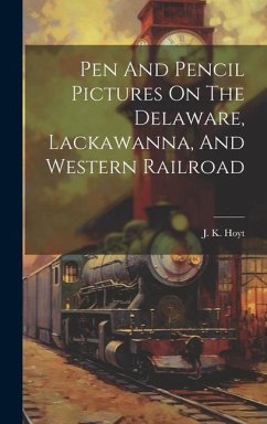 Pen And Pencil Pictures On The Delaware, Lackawanna, And Western Railroad - Hoyt, J. K.