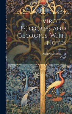 Virgil's Eclogues and Georgics, With Notes