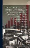 The Villainy of Stock-jobbers Detected, and the Causes of the Late Run Upon the Bank and Bankers Discovered and Considered