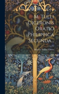 M. Tulli Ciceronis Oratio Philippica Secunda... - Cicero, Marcus Tullius