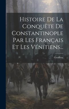 Histoire De La Conquête De Constantinople Par Les Français Et Les Vénítiens... - Villehardouin), Geoffroy (De