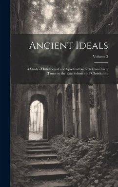 Ancient Ideals: A Study of Intellectual and Spiritual Growth From Early Times to the Establishment of Christianity; Volume 2 - Anonymous